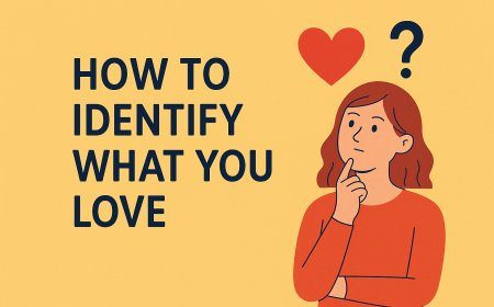 How to Identify What You Love: A Practical Guide to Finding Your Passion