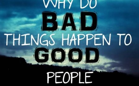 WHY DO BAD THINGS HAPPEN TO GOOD PEOPLE
