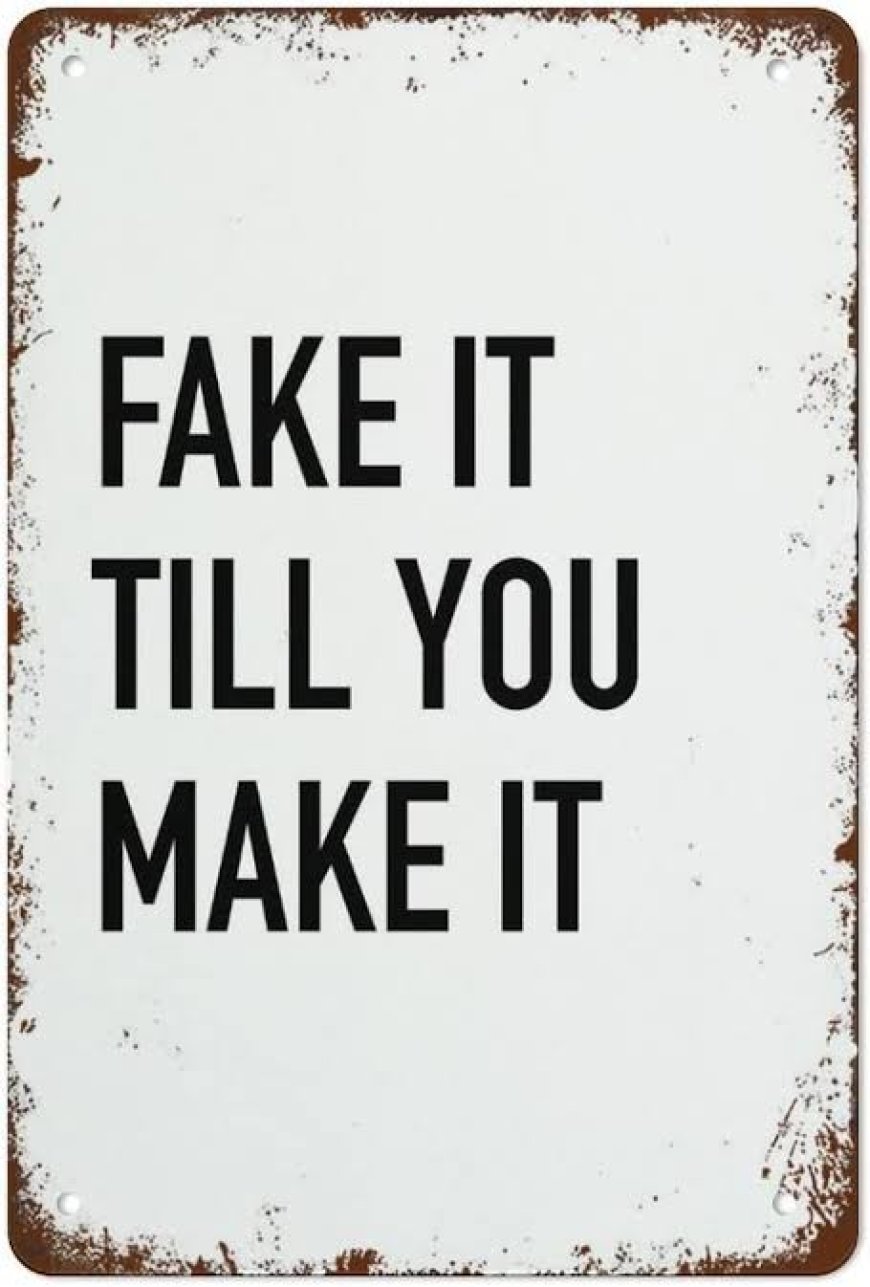 FAKE IT TILL YOU MAKE IT: MYTH OR FACTS.